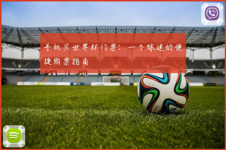 手机买世界杯门票：一个球迷的便捷购票指南